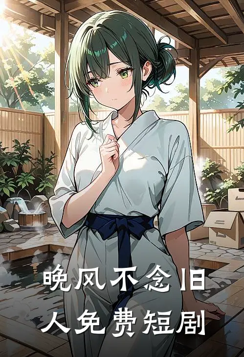 晚风不念旧人免费短剧